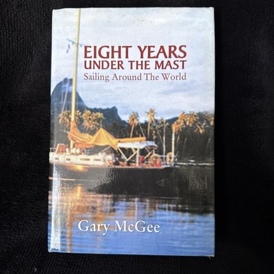 Eight Years under the Mast : Sailing Around the World Gary McGee HC/DJ 2011