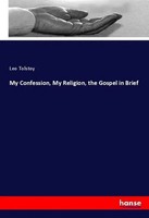 Leo Tolstoy | My Confession, My Religion, The Gospel In Brief | Taschenbuch