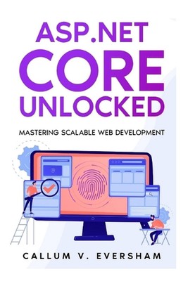 ASP.NET Core Unlocked: Mastering Scalable Web Development by Joseph A. Mitola Pa