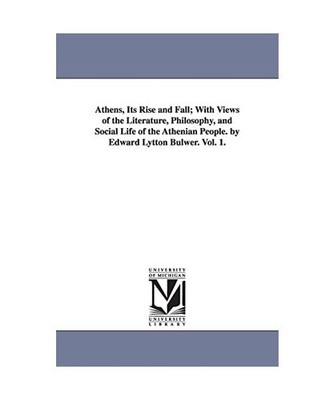 Athens, Its Rise and Fall; With Views of the Literature, Philosophy, and Social 