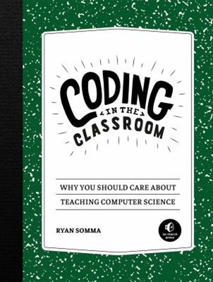 Coding in the Classroom : Why You Should Care about Teaching Comp