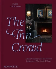 Inn Crowd : Artistic Getaways and the Modern Innkeepers Who Crafted Them, Har...