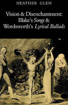 Vision and Disenchantment Blake's Songs and Wordsworth's Lyrical Ballads Glen