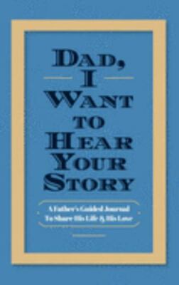 Dad, I Want to Hear Your Story: A Father's Guided Journal to Share His Life & Hi