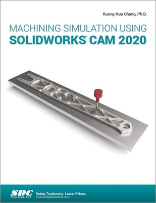 Machining Simulation Using SOLIDWORKS CAM 2020 by Kuang-Hua Chang (English) Pape
