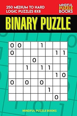 Binary Puzzle : 250 Medium to Hard Logic Puzzles 8x8 -  NEW Mindful Puzzle  2019