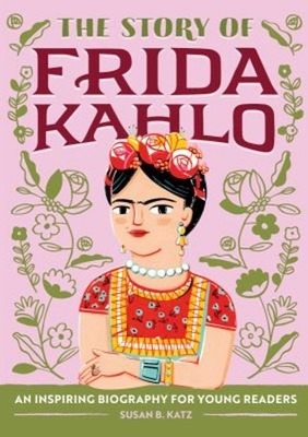 The Story of Frida Kahlo : An Inspiring Biography for Young Reade
