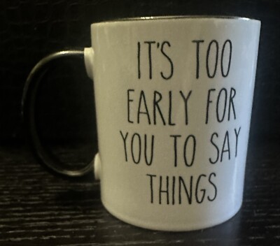 It's Too Early For You To Say Things Mug Funny Work Mug Novelty Joke Coffee Cup