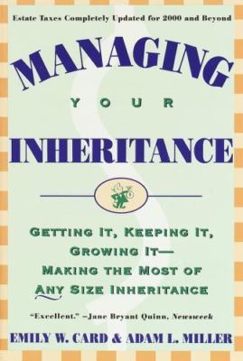 Managing Your Inheritance: Getting It, Keeping It, Growing It--Making the...