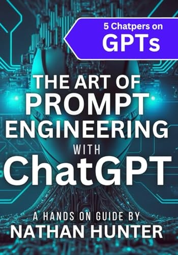 The Art of Prompt Engineering with chatGPT: A Hands-On Guide By Nathan Hunter