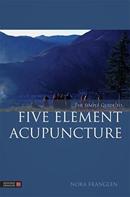 The Simple Guide to Five Element Acupuncture by Nora Franglen 9781848191860