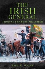 The Irish General: Thomas Francis Meagher by Paul R Wylie: Used