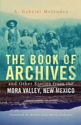 A. G. Melendez | The Book of Archives and Other Stories from the Mora Valley,...