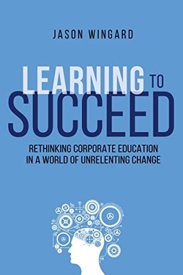 Nelson - Learning to Succeed  Rethinking Corporate Education in a Worl - X555z