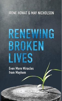 Renewing Broken Lives: Even More Miracles from Mayhe by May Nicholson 1781916853