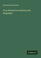 True Stories From History And Biography Nathaniel Hawthorne Taschenbuch Englisch