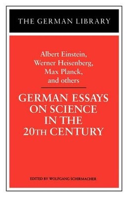 German Essays on Science in the 20th Century: Albert Einstein, Werner Heisenberg