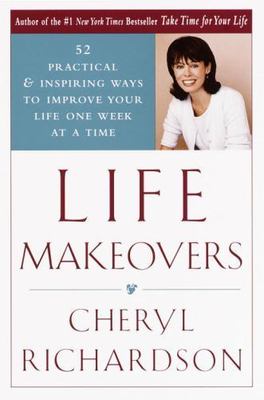 Life Makeovers: 52 Practical & Inspiring Ways To Improve Your Life One Week At