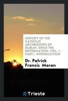 Patrick Francis Moran | History Of The Catholic Archbishops Of Dublin, Since...