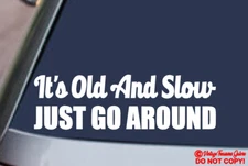 IT'S OLD AND SLOW JUST GO AROUND Vinyl Decal Sticker Car Truck Window Bumper JDM