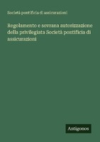 Regolamento E Sovrana Autorizzazione Della Privilegiata Società Pontificia Di As