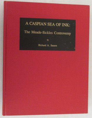 A Caspian Sea of Ink: The Meade-Sickles Controversy by Sauers SIGNED (HC 1989)