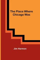 The Place Where Chicago Was Jim Harmon Taschenbuch Englisch 2023 Alpha Editions