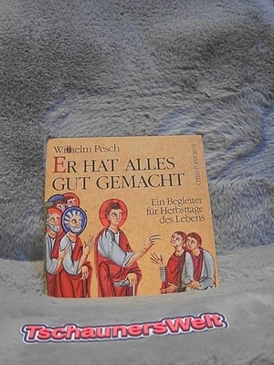 Er hat alles gut gemacht : ein Begleiter für die Herbsttage des Lebens. Wilhelm 