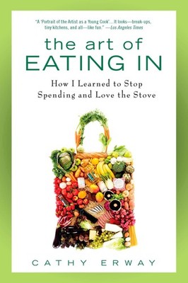 The Art of Eating In: How I Learned to Stop Spending and Love the Stove by Erway