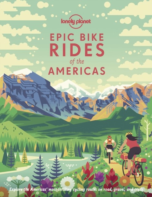 Lonely Planet Epic Bike Rides of the Americas by Lonely Planet (Hardback Book)