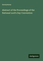 Anonymous | Abstract Of The Proceedings Of The National Lord's Day Convention