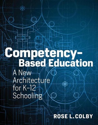 Competency-Based Education: A New Architecture for K-12 Schooling by Rose L. Col