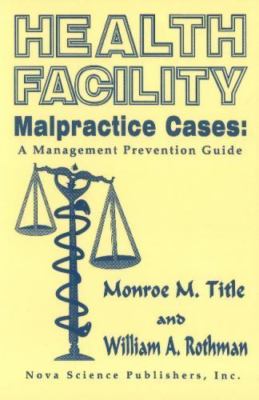 Health Facility Malpractice Cases : A Management Prevention Guide by Monroe...