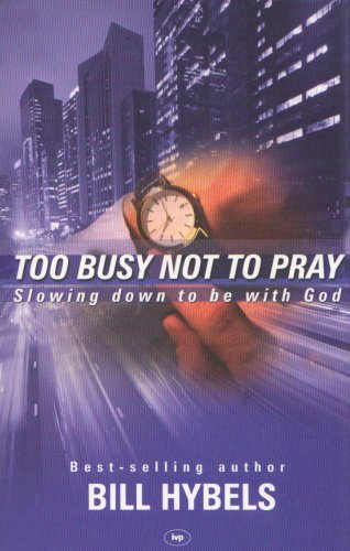 Too Busy Not to Pray By Bill Hybels. 9780851113296