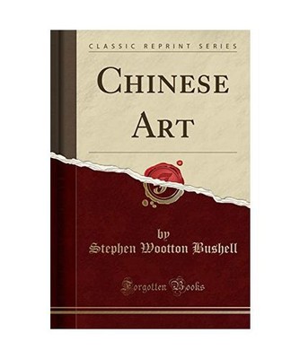 Chinese Art [Classic Reprint], Stephen Wootton Bushell