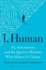 I, Human: Ai, Automation, and the Quest to Reclaim What Makes Us Unique