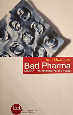 Bad Pharma : Medizin, Pharmakonzerne und Macht Ben Goldacre. BpB, Bundeszentrale
