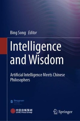 Intelligence and Wisdom : Artificial Intelligence Meets Chinese Philosophers,...