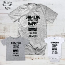 Gaming Makes Me Happy You, Not So Much - Video Game Shirt All Ages Men Baby Kids