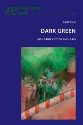 Dark Green : Irish Crime Fiction 1665-2000, Paperback by Clark, David, Brand ...