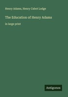 The Education Of Henry Adams Henry Cabot Lodge