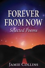 Forever From Now: Selected Poems by Jamie Collins Paperback Book