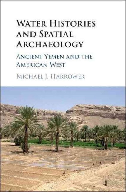 Water Histories and Spatial Archaeology Ancient Yemen and the American West