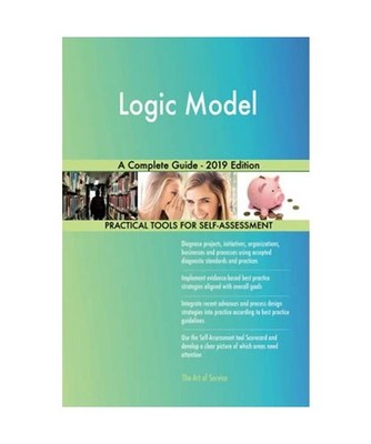 Logic model A Complete Guide - 2019 Edition, Gerardus Blokdyk