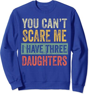 You Can't Scare Me I Have Three Daughters Cool Gift Unisex Crewneck Sweatshirt