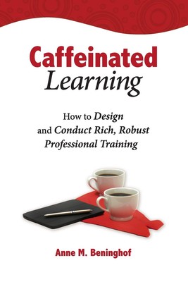 Caffeinated Learning: How to Design and Conduct Rich, Robust Professional Tr...