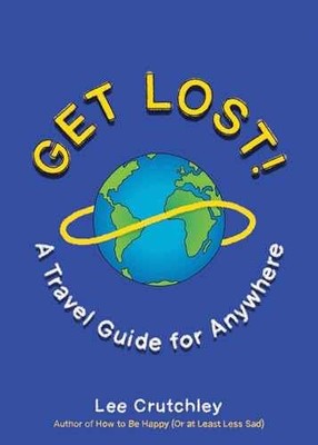Get Lost!: A Travel Guide for Anywhere - Paperback, by Crutchley Lee - Very Good