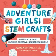Adventure Girls! Stem Crafts: 40 Activities for Curious, Creative, Courageous