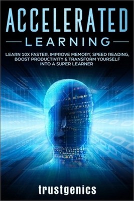 Accelerated Learning: Learn 10x Faster, Improve Memory, Speed Reading, Boost Pro