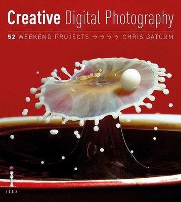Creative Digital Photography: 52 Weekend Projects by Chris Gatcum 1905814615